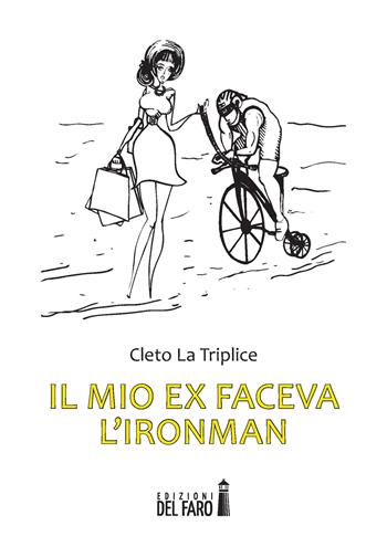 Il mio ex faceva l'Ironman - Cleto La Triplice - Libro Edizioni del Faro 2017 | Libraccio.it