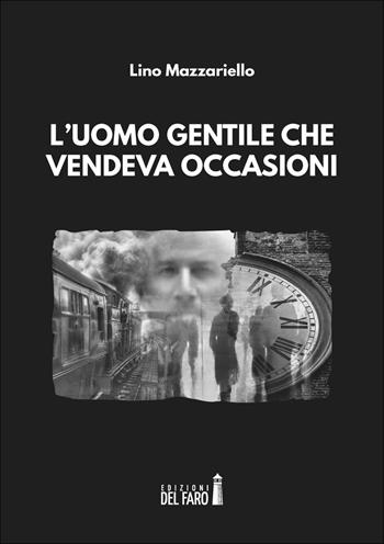 L' uomo gentile che vendeva occasioni - Lino Mazzariello - Libro Edizioni del Faro 2018 | Libraccio.it