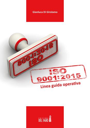 UNI EN ISO 9001:2015. Linea guida operativa - Gianluca Di Girolamo - Libro Edizioni del Faro 2017 | Libraccio.it