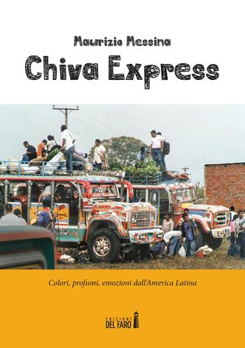 Chiva Express. Colori, profumi, emozioni dall'America Latina - Maurizio Messina - Libro Edizioni del Faro 2018 | Libraccio.it