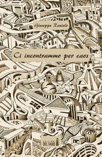 Ci incontrammo per caos - Giuseppe Raniolo - Libro Edizioni del Faro 2018 | Libraccio.it