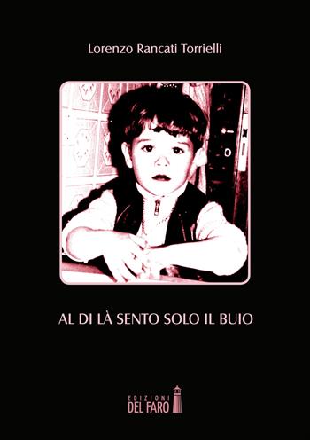 Al di là sento solo il buio - Lorenzo Rancati Torrielli - Libro Edizioni del Faro 2018 | Libraccio.it