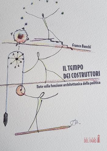 Il tempo dei costruttori. Note sulla funzione architettonica della politica - Franco Banchi - Libro Edizioni del Faro 2018 | Libraccio.it