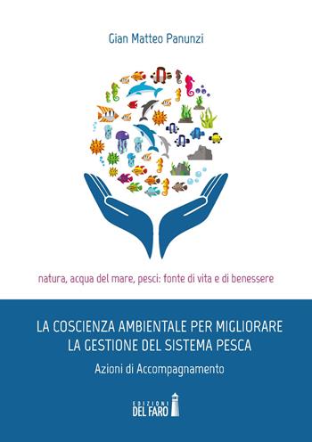 La coscienza ambientale per migliorare la gestione del sistema pesca. Azioni di accompagnamento - Gian Matteo Panunzi - Libro Edizioni del Faro 2018 | Libraccio.it