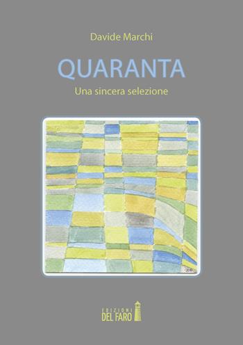 Quaranta. Una sincera selezione - Davide Marchi - Libro Edizioni del Faro 2018 | Libraccio.it