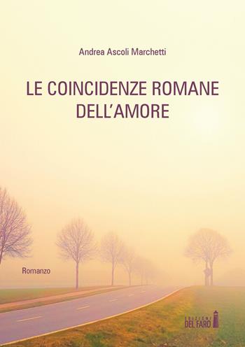 Le coincidenze romane dell'amore - Andrea Ascoli Marchetti - Libro Edizioni del Faro 2018 | Libraccio.it