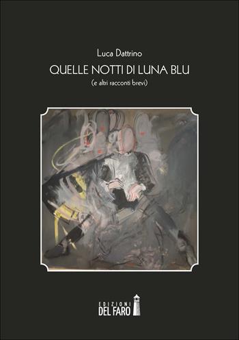 Quelle notti di luna blu (e altri racconti brevi) - Luca Dattrino - Libro Edizioni del Faro 2018 | Libraccio.it