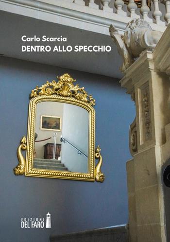 Dentro allo specchio - Carlo Scarcia - Libro Edizioni del Faro 2019 | Libraccio.it