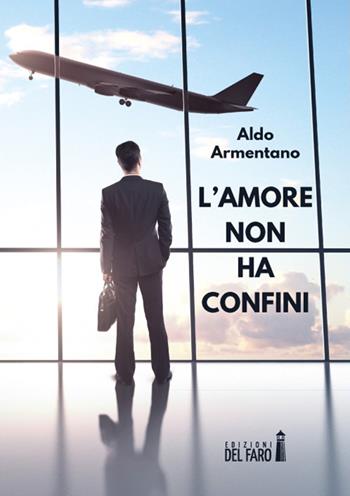 L' amore non ha confini - Aldo Armentano - Libro Edizioni del Faro 2019 | Libraccio.it