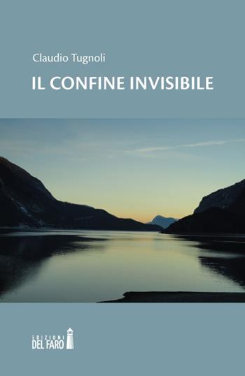 Il confine invisibile - Claudio Tugnoli - Libro Edizioni del Faro 2019 | Libraccio.it