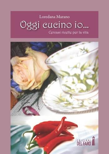 Oggi cucino io... Cercasi ricette per la vita - Loredana Marano - Libro Edizioni del Faro 2013 | Libraccio.it