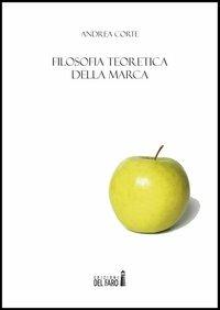 Filosofia teoretica della marca - Andrea Corte - Libro Edizioni del Faro 2013 | Libraccio.it