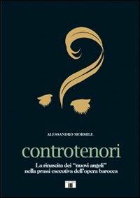 Controtenori. La rinascita dei «nuovi angeli» nella prassi esecutiva dall'opera barocca - Alessandro Mormile - Libro Zecchini 2010, Personaggi della musica | Libraccio.it