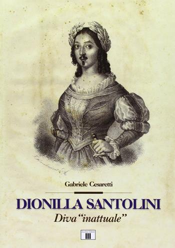 Dionilla Santolini. Diva «inattuale» - Gabriele Cesaretti - Libro Zecchini 2013, Personaggi della musica | Libraccio.it