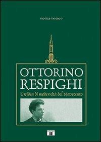 Ottorino Respighi. Un'idea di modernità del Novecento - Daniele Gambaro - Libro Zecchini 2011, Personaggi della musica | Libraccio.it