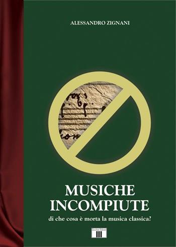 Musiche incompiute. Di che cosa è morta la musica classica? - Alessandro Zignani - Libro Zecchini 2012, I racconti della musica | Libraccio.it