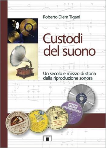 Custodi del suono. Un secolo e mezzo di storia della riproduzione sonora - Roberto Diem Tigani - Libro Zecchini 2012, Fuori collana | Libraccio.it