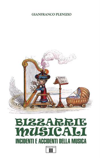 Bizzarie musicali - Gianfranco Plenizio - Libro Zecchini 2014, I racconti della musica | Libraccio.it