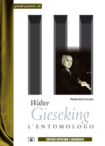 Walter Gieseking. L'entomologo - Piero Rattalino - Libro Zecchini 2014, Grandi pianisti | Libraccio.it