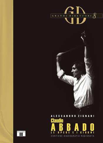 Claudio Abbado. Le opere e i giorni - Alessandro Zignani - Libro Zecchini 2015, Grandi direttori | Libraccio.it