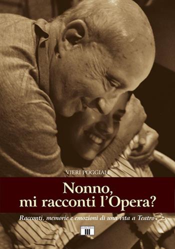 Nonno, mi racconti l'opera? Racconti, memorie e e mozioni di una vita a teatro - Vieri Poggiali - Libro Zecchini 2015 | Libraccio.it