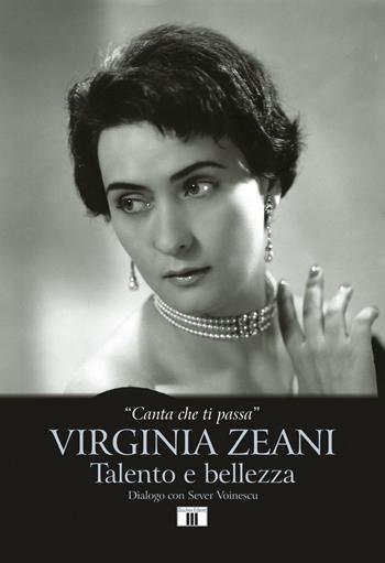 «Canta che ti passa». Virginia Zeani. Talento e bellezza. Dialogo con Sever Voinescu - Virginia Zeani, Sever Voinescu - Libro Zecchini 2015, Personaggi della musica | Libraccio.it