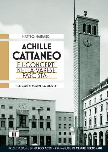 Achille Cattaneo e i concerti nella Varese fascista «... e così si scrive la storia...» - Matteo Mainardi - Libro Zecchini 2015, Musica e storia | Libraccio.it