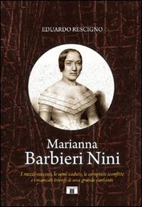 Marianna Barbieri Nini. I mezzi-successi, le semi-cadute, le compiute sconfitte e i mancati trionfi di una grande cantante - Eduardo Rescigno - Libro Zecchini 2015, Personaggi della musica | Libraccio.it