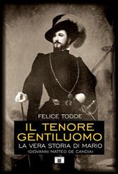 Il tenore gentiluomo. La vera storia di Mario (Giovanni Matteo De Candia). Ediz. illustrata