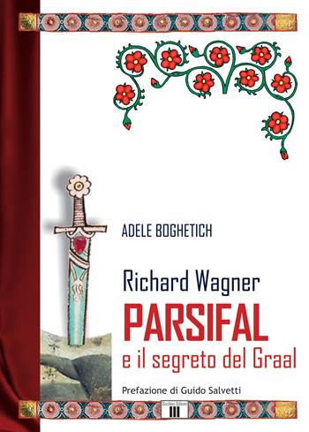 Richard Wagner. Parsifal e il segreto del Graal - Adele Boghetich - Libro Zecchini 2017, I racconti della musica | Libraccio.it
