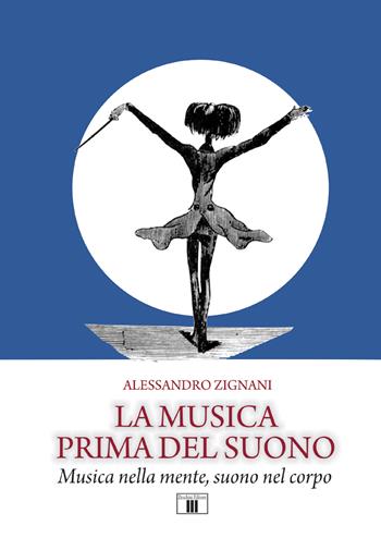 La musica prima del suono. Musica nella mente, suono nel corpo - Alessandro Zignani - Libro Zecchini 2017 | Libraccio.it