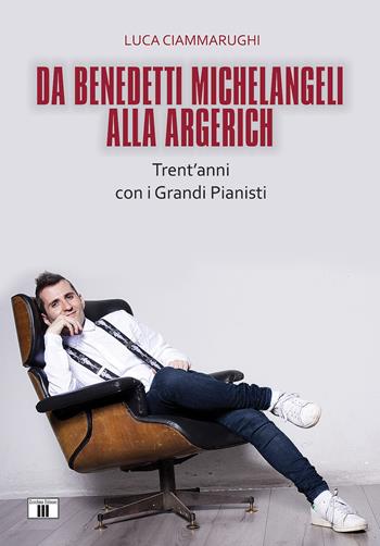 Da Benedetti Michelangeli alla Argerich. Trent'anni con i grandi pianisti - Luca Ciammarughi - Libro Zecchini 2017 | Libraccio.it