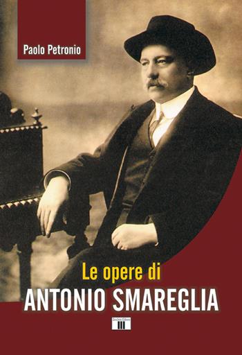 Le opere di Antonio Smareglia - Paolo Petronio - Libro Zecchini 2018, Personaggi della musica | Libraccio.it