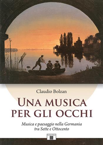 Una musica per gli occhi. Musica e paesaggio nella Germania tra Sette e Ottocento - Claudio Bolzan - Libro Zecchini 2018 | Libraccio.it