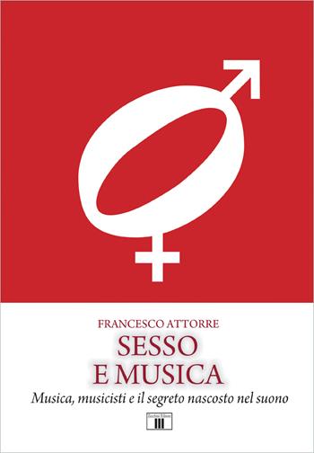 Sesso e musica. Musica, musicisti e il segreto nascosto nel suono - Francesco Attorre - Libro Zecchini 2018 | Libraccio.it