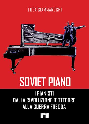 Soviet piano. I pianisti dalla rivoluzione d'ottobre alla guerra fredda - Luca Ciammarughi - Libro Zecchini 2018, Novecento | Libraccio.it