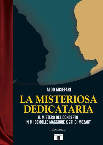 La misteriosa dedicataria. Il mistero del Concerto in Mi bemolle maggiore K 271 di Mozart - Aldo Misefari - Libro Zecchini 2019, I racconti della musica | Libraccio.it