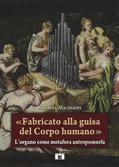 «Fabricato alla guisa del corpo humano». L’organo come metafora antropomorfa