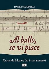 Al ballo, se vi piace. Cercando Mozart fra i suoi minuetti