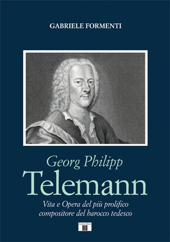 Georg Philipp Telemann. Vita e opera del più prolifico compositore del barocco tedesco - Gabriele Formenti - Libro Zecchini 2020, Compositori | Libraccio.it