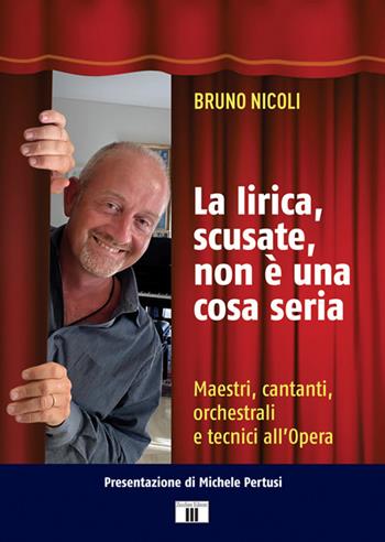 La lirica, scusate, non è una cosa seria. Maestri, cantanti, orchestrali e tecnici all'Opera - Bruno Nicoli - Libro Zecchini 2020, I racconti della musica | Libraccio.it