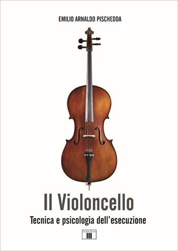Il violoncello. Tecnica e psicologia dell’esecuzione - Emilio Arnaldo Pischedda - Libro Zecchini 2021 | Libraccio.it