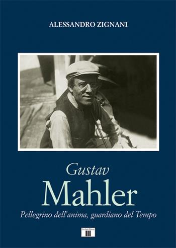 Gustav Mahler. Pellegrino dell’anima, guardiano del Tempo - Alessandro Zignani - Libro Zecchini 2021, Compositori | Libraccio.it