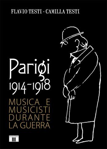 Parigi 1914-1918. Musica e musicisti durante la guerra - Flavio Testi, Camilla Testi - Libro Zecchini 2021, Novecento | Libraccio.it