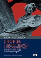 Chopin: i valori traditi e riconquistati. Con altri nuovi saggi di musisociologia