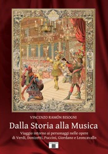 Dalla storia alla musica. Viaggio intorno ai personaggi nelle opere di Verdi, Donizetti, Puccini, Giordano e Leoncavallo - Vincenzo Ramón Bisogni - Libro Zecchini 2023 | Libraccio.it