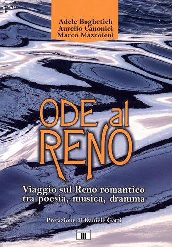 Ode al Reno. Viaggio sul Reno romantico tra poesia, musica, dramma - Adele Boghetich, Aurelio Canonici, Marco Mazzoleni - Libro Zecchini 2024 | Libraccio.it