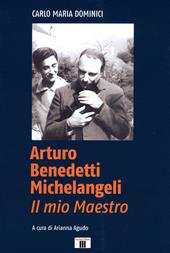 Arturo Benedetti Michelangeli. Il mio maestro