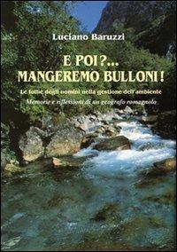 E poi? Mangeremo bulloni! Le follie degli uomini nella gestione dell'ambiente - Luciano Baruzzi - Libro Il Ponte Vecchio 2010, Ursa major | Libraccio.it