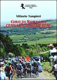 Giro di Romagna. Cent'anni portati bene - Vittorio Tampieri - Libro Il Ponte Vecchio 2010, Vicus. Testi e documenti di storia locale | Libraccio.it